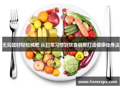 无需器材轻松减肥 从日常习惯到饮食调整打造健康瘦身法