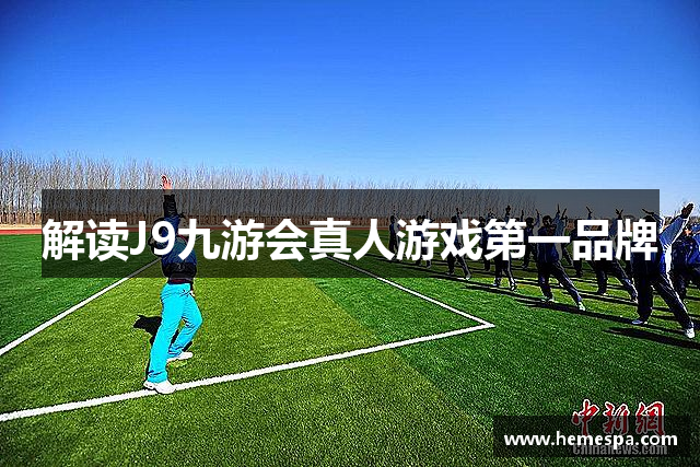 解读J9九游会真人游戏第一品牌